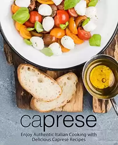 Livro PDF Caprese: Enjoy Authentic Italian Cooking with Delicious Caprese Recipes (2nd Edition) (English Edition)