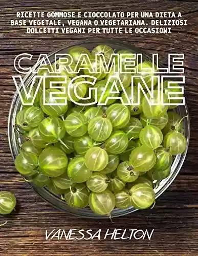 Livro PDF Caramelle vegane: ricette gommose e cioccolato per una dieta a base vegetale, vegana o vegetariana. Deliziosi dolcetti vegani per tutte le occasioni (Italian Edition)