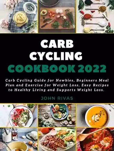Livro PDF: Carb Cycling Cookbook : Carb Cycling Guide for Newbies, Beginners Meal Plan and Exercises for Weight Loss, Easy Recipes to Healthy Living and Supports Weight Loss. (English Edition)