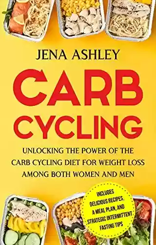 Livro PDF: Carb Cycling: Unlocking the Power of the Carb Cycling Diet for Weight Loss Among Both Women and Men Includes Delicious Recipes, a Meal Plan, and Strategic ... Tips (Diet Techniques) (English Edition)