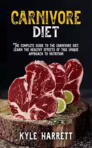 Livro PDF: CARNIVORE DIET: The complete guide to the carnivore diet, learn the health effects of this unique approach to nutrition (English Edition)