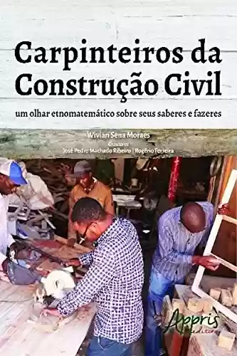 Capa do livro: Carpinteiros da construção civil: um olhar etnomatemático sobre seus saberes e fazeres (Ciências Exatas - Engenharia Civil) - Ler Online pdf
