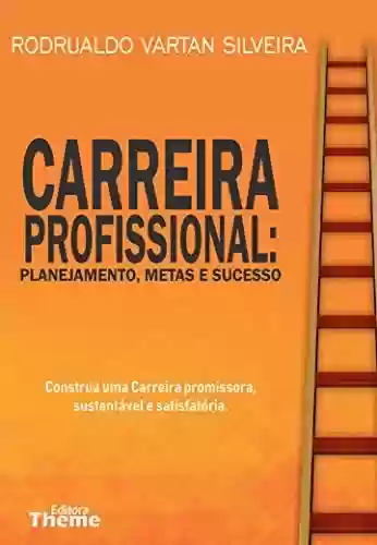 Livro PDF: CARREIRA PROFISSIONAL: Planejamento, metas e sucesso
