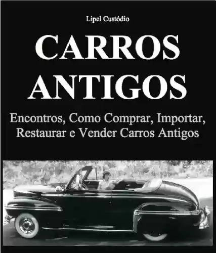 Livro PDF: Carros Antigos - Encontros, como Comprar, Importar, Restaurar e Vender Carros Antigos