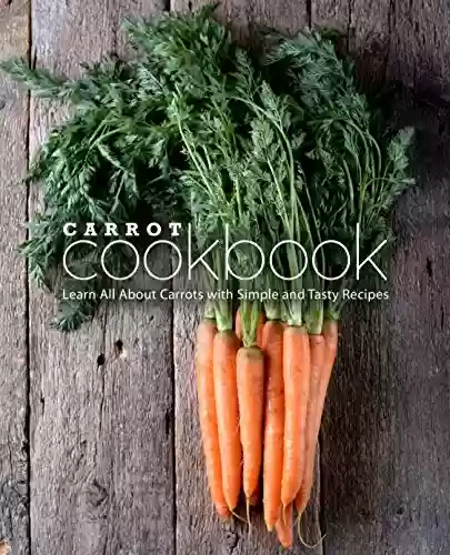 Livro PDF: Carrot Cookbook: Learn All About Carrots with Simple and Tasty Recipes (English Edition)