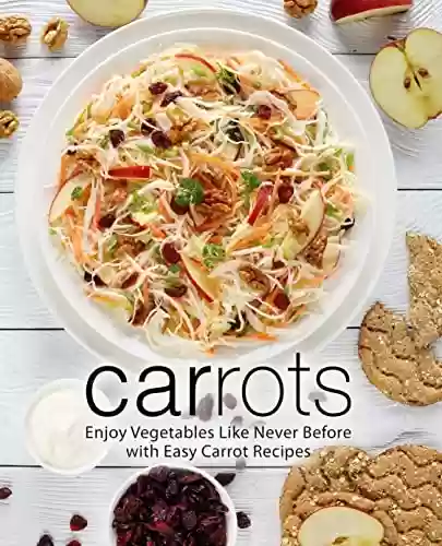 Livro PDF: Carrots: Enjoy Vegetables Like Never Before with Easy Carrot Recipes (English Edition)