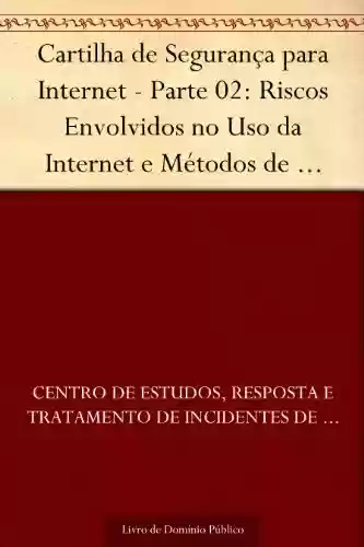 Livro PDF: Cartilha de Segurança para Internet - Parte 02: Riscos Envolvidos no Uso da Internet e Métodos de Prevenção