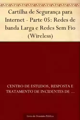 Livro PDF: Cartilha de Segurança para Internet - Parte 05: Redes de banda Larga e Redes Sem Fio (Wireless)