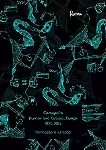 Livro PDF: Cartografia Rumos Itaú Cultural Dança 2012-2014 - Formação e Criação