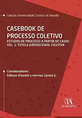 Livro PDF: Casebook de Processo Coletivo – Vol. I; Estudos de Processo a partir de Casos: Tutela jurisdicional coletiva (UCB)