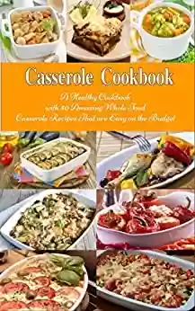 Capa do livro: Casserole Cookbook: A Healthy Cookbook with 50 Amazing Whole Food Casserole Recipes That are Easy on the Budget (Free Gift): Dump Dinners and One-Pot Meals (Healthy Family Recipes) (English Edition) - Ler Online pdf