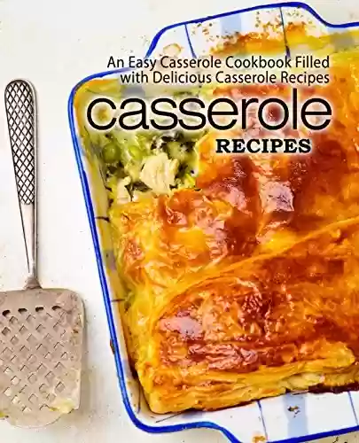Livro PDF: Casserole Recipes: An Easy Casserole Cookbook Filled with Delicious Casserole Recipes (English Edition)