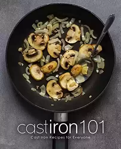 Capa do livro: Cast Iron 101: Cast Iron Recipes for Everyone (English Edition) - Ler Online pdf