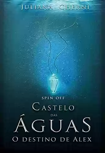 Livro PDF: Castelo das Águas: Spin Off - O Destino de Alex