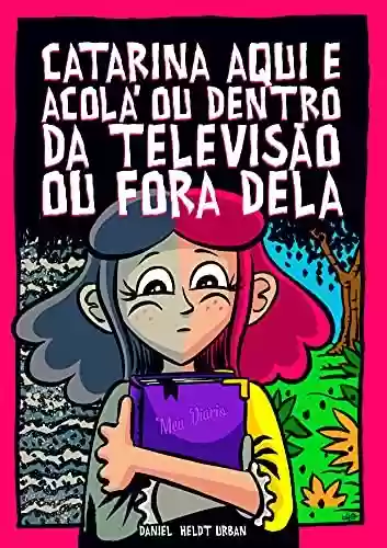 Livro PDF: Catarina Aqui e Acolá ou Dentro da Televisão ou Fora Dela