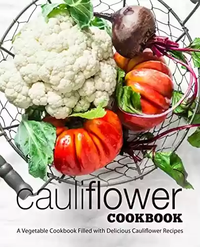 Capa do livro: Cauliflower Cookbook: A Vegetable Cookbook Filled with Delicious Cauliflower Recipes (English Edition) - Ler Online pdf