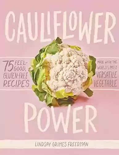Capa do livro: Cauliflower Power: 75 Feel-Good, Gluten-Free Recipes Made with the World's Most Versatile Vegetable (English Edition) - Ler Online pdf