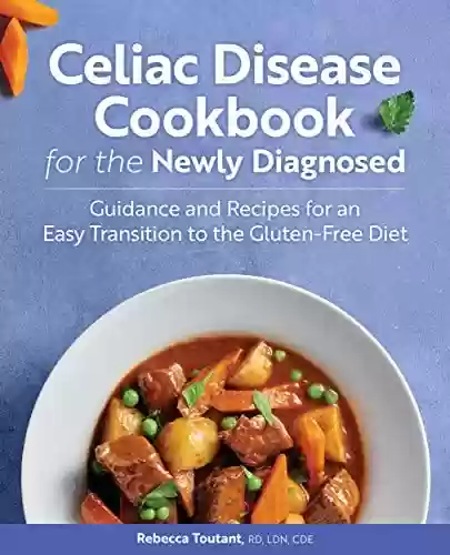 Livro PDF: Celiac Disease Cookbook for the Newly Diagnosed: Guidance and Recipes for an Easy Transition to the Gluten-Free Diet (English Edition)