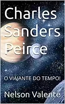 Livro PDF: Charles Sanders Peirce : O VIAJANTE DO TEMPO!