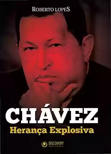 Livro PDF: Chávez - Herança Explosiva (Discovery Publicações)