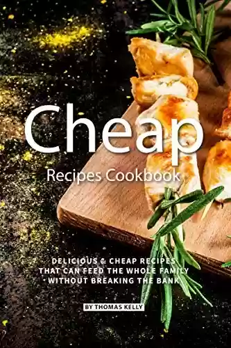 Livro PDF Cheap Recipes Cookbook: Delicious Cheap Recipes That Can Feed the Whole Family Without Breaking the Bank (English Edition)