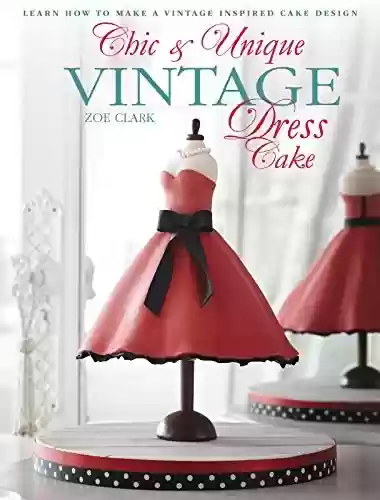Capa do livro: Chic & Unique Vintage Dress Cake: Learn how to make a vintage-inspired cake design (English Edition) - Ler Online pdf