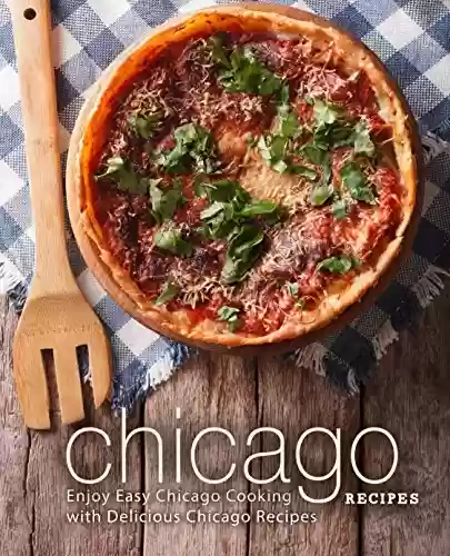 Capa do livro: Chicago Recipes: Enjoy Easy Chicago Cooking with Delicious Chicago Recipes (2nd Edition) (English Edition) - Ler Online pdf