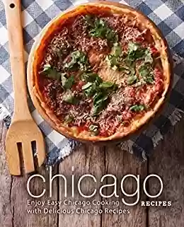 Capa do livro: Chicago Recipes: Enjoy Easy Chicago Cooking with Delicious Chicago Recipes (English Edition) - Ler Online pdf
