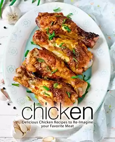 Capa do livro: Chicken: Delicious Chicken Recipes to Re-Imagine your Favorite Meat (2nd Edition) (English Edition) - Ler Online pdf