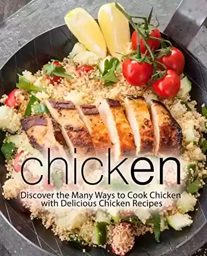 Livro PDF: Chicken: Discover the Many Ways to Cook Chicken with Delicious Chicken Recipes (English Edition)