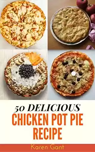 Livro PDF: Chicken Pot Pie Recipe : 50 Delicious of Chicken Pot Pie Cookbook (Chicken Pot Pie Recipe, Chicken Pot Pie Recipe Book,Chicken Pot Pie Cookbook) (Karen Gant Recipes Cookbook No.4) (English Edition)