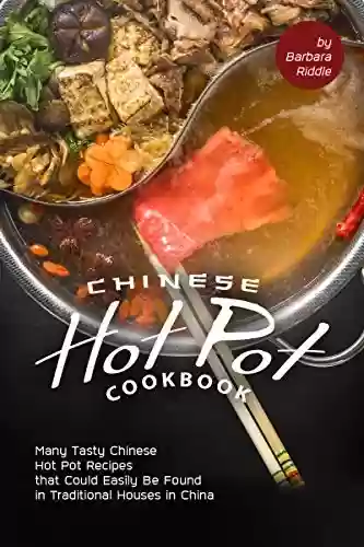 Livro PDF Chinese Hot Pot Cookbook: Many Tasty Chinese Hot Pot Recipes that Could Easily Be Found in Traditional Houses in China (English Edition)