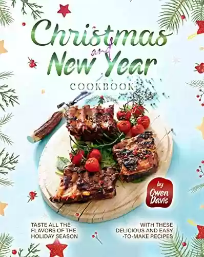 Livro PDF Christmas and New Year Cookbook: Taste All the Flavors of the Holiday Season with These Delicious and Easy-to-Make Recipes (English Edition)