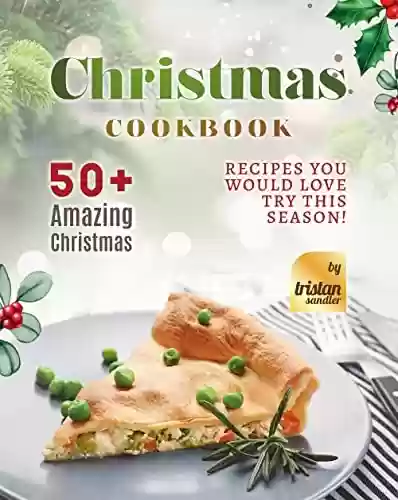 Livro PDF: Christmas Cookbook: 50+ Amazing Christmas Recipes You Would Love Try This Season! (English Edition)