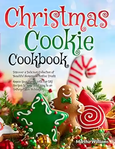 Livro PDF: CHRISTMAS COOKIE COOKBOOK: Discover a Delicious Collection of Beautiful Homemade Festive Treats | Amaze Your Family with Fun DIY Recipes to Bake Your Way to an Unforgettable Holidays (English Edition)