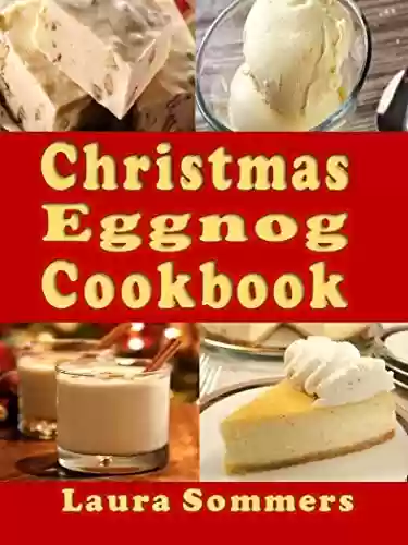 Livro PDF Christmas Eggnog Cookbook: Eggnog Drink Recipes and Dishes Flavored with Eggnog (Christmas Cookbook) (English Edition)
