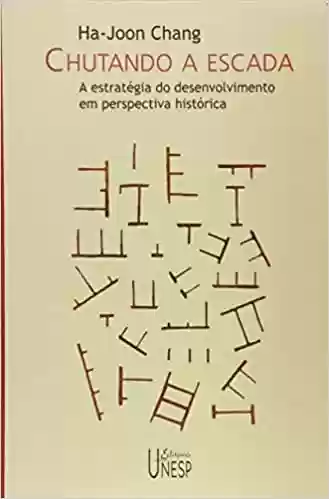 Livro PDF Chutando a escada: A estratégia do desenvolvimento em perspectiva histórica
