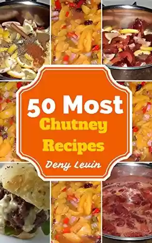 Capa do livro: Chutney Recipes : 50 Delicious of Chutney Recipes (Chutney Recipes, Chutney, Chutney Cookbook, Chutney Recipe, Chutney Cookbooks, Chutney Book, Chutney Books) (Easy Cookbook Book 6) (English Edition) - Ler Online pdf