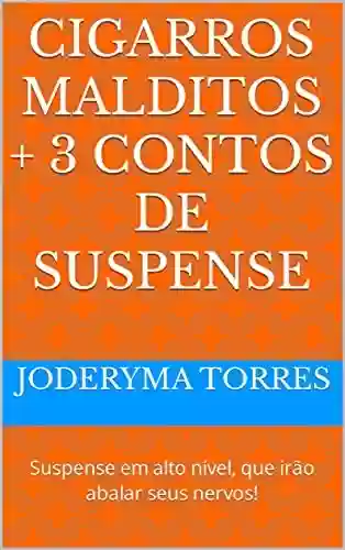Capa do livro: CIGARROS MALDITOS + 3 CONTOS DE SUSPENSE: Suspense em alto nível, que irão abalar seus nervos! - Ler Online pdf