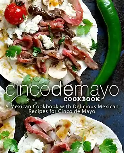 Livro PDF: Cinco de Mayo Cookbook: A Mexican Cookbook with Delicious Mexican Recipes for Cinco de Mayo (English Edition)