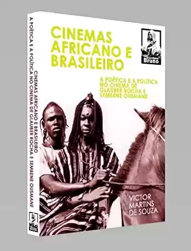 Capa do livro: CINEMAS AFRICANO E BRASILEIRO: A POÉTICA E A POLÍTICA NO CINEMA DE GLAUBER ROCHA E SEMBENE OUSMANE - Ler Online pdf