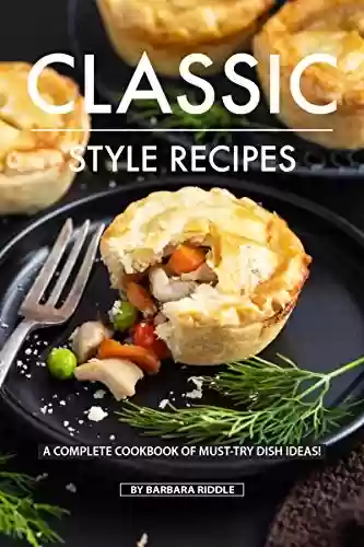 Livro PDF CLASSIC STYLE RECIPES: A Complete Cookbook of Must-Try Dish Ideas! (English Edition)