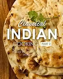 Livro PDF: Classical Indian Cooking 2: Authentic North and South Indian Recipes for Delicious Indian Food (English Edition)