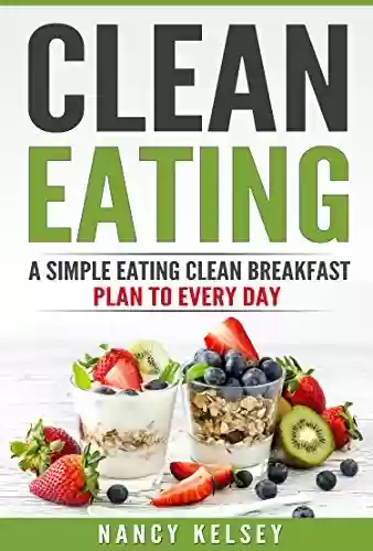 Livro PDF: Clean Eating: A Simple Eating Clean Breakfast Recipes To Every Day (English Edition)