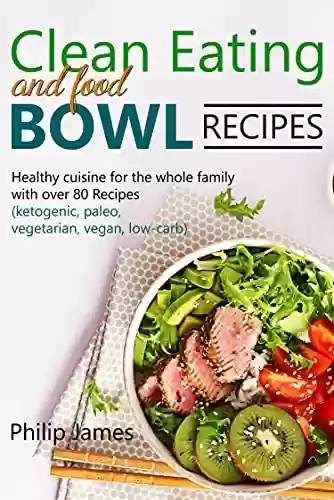 Livro PDF: Clean Eating and Food Bowl Recipes: Healthy cuisine for the whole family with over 80 Recipes (English Edition)