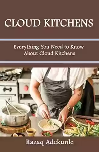 Livro PDF: Cloud Kitchens: Everything You Need to Know About Cloud Kitchens (English Edition)