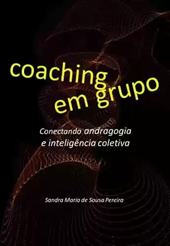 Livro PDF: Coaching em Grupo : Conectando andragogia e inteligência coletiva (Momento Coaching Livro 2)