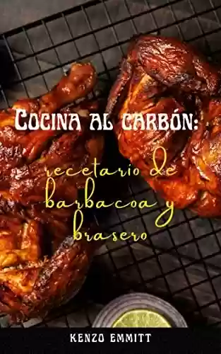 Capa do livro: Cocina al carbón: recetario de barbacoa y brasero: Ideas para la cena y el almuerzo de recetas de barbacoa y parrilla para principiantes. (Spanish Edition) - Ler Online pdf