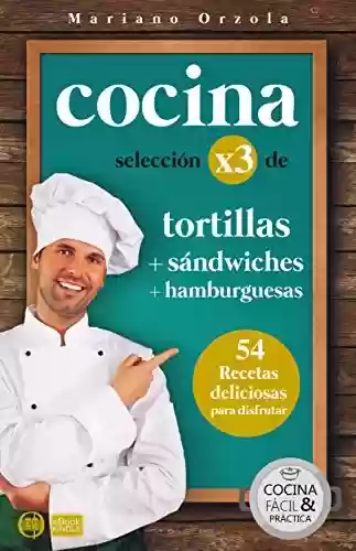 Capa do livro: COCINA X3: TORTILLAS + SÁNDWICHES + HAMBURGUESAS: 54 deliciosas recetas para disfrutar (Colección Cocina Fácil & Práctica nº 104) (Spanish Edition) - Ler Online pdf
