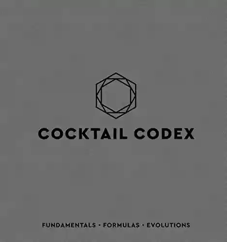 Livro PDF: Cocktail Codex: Fundamentals, Formulas, Evolutions [A Cocktail Recipe Book] (English Edition)